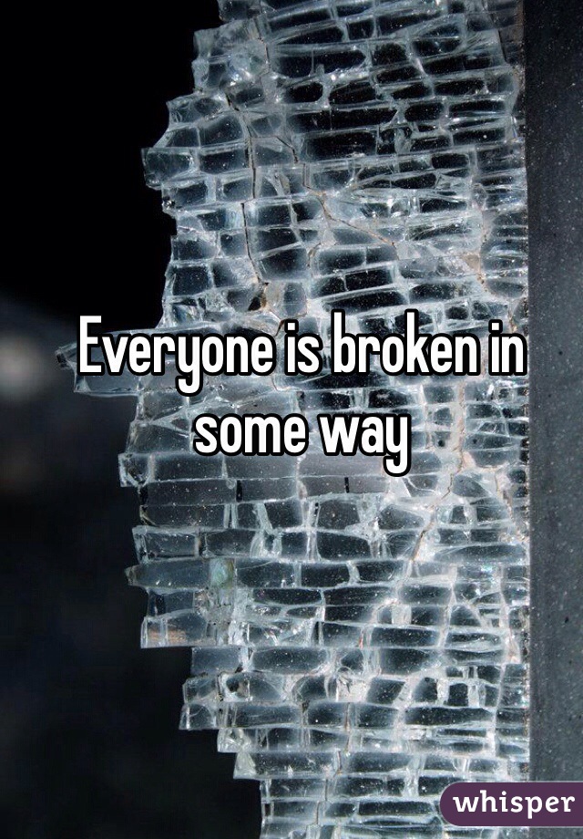 Everyone is broken in some way