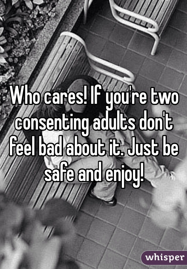 Who cares! If you're two consenting adults don't feel bad about it. Just be safe and enjoy! 