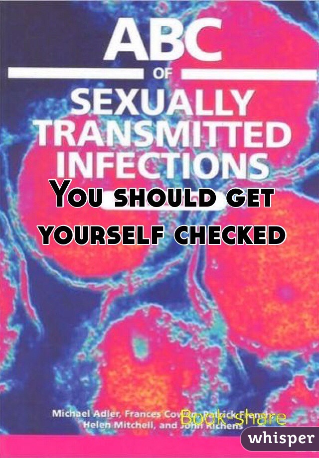 You should get yourself checked