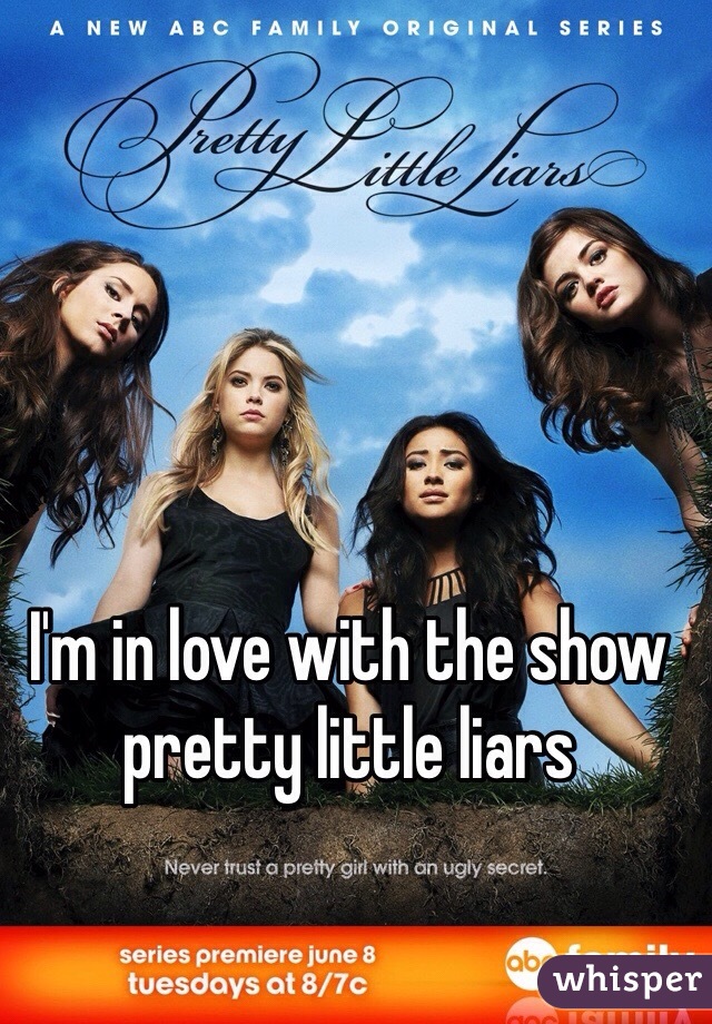 I'm in love with the show pretty little liars 