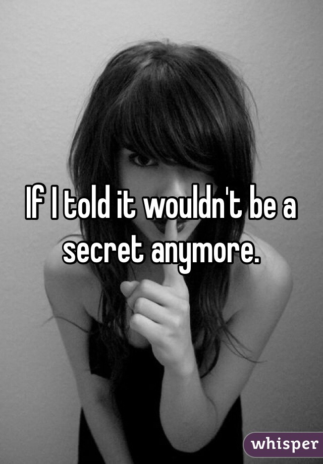 If I told it wouldn't be a secret anymore. 