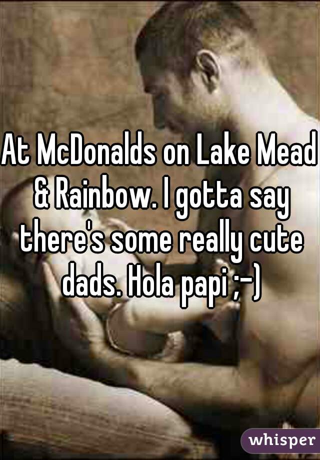 At McDonalds on Lake Mead & Rainbow. I gotta say there's some really cute dads. Hola papi ;-)