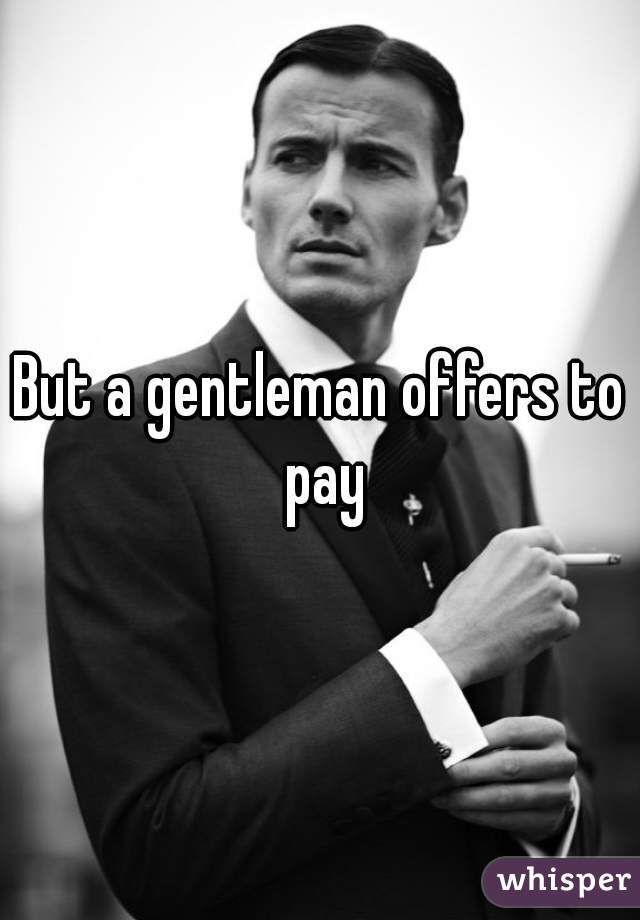 But a gentleman offers to pay