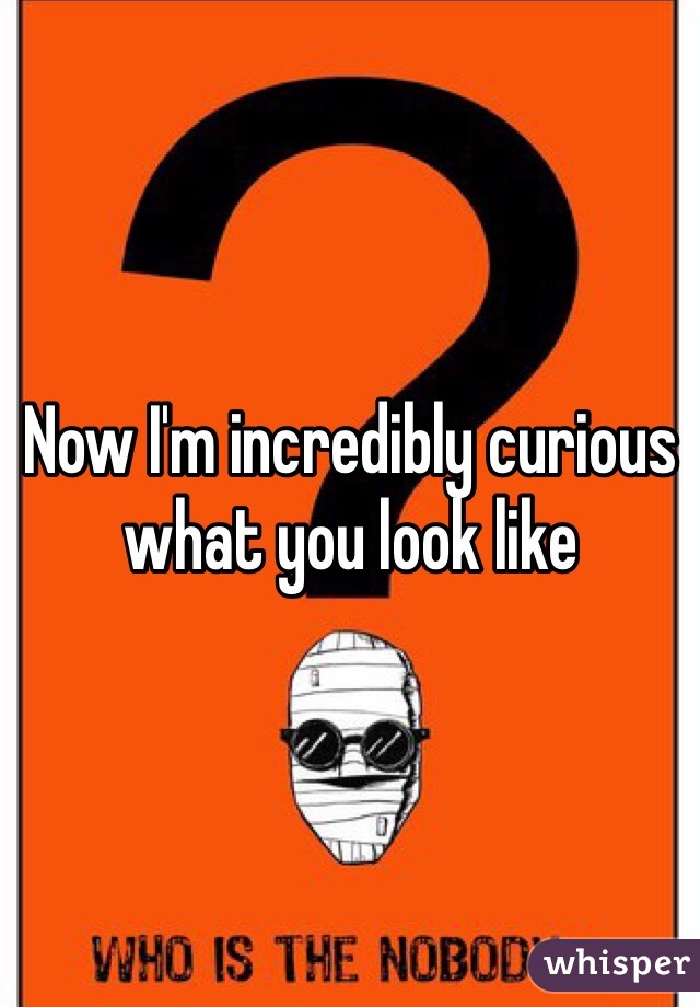 Now I'm incredibly curious what you look like