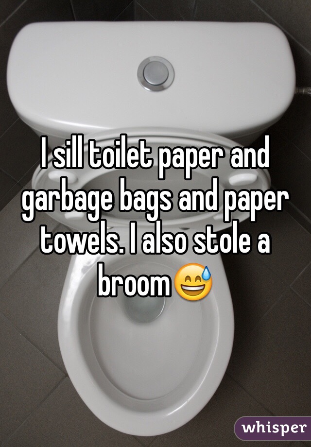 I sill toilet paper and garbage bags and paper towels. I also stole a broom😅