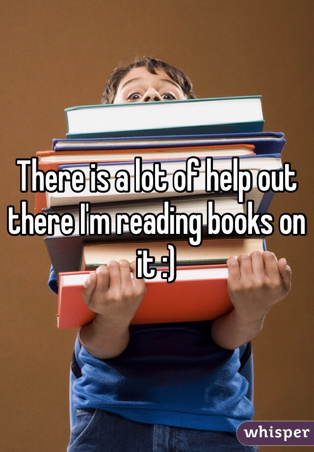 There is a lot of help out there I'm reading books on it :)