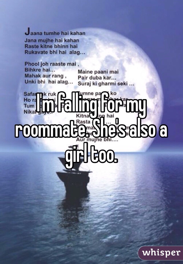 I'm falling for my roommate. She's also a girl too.