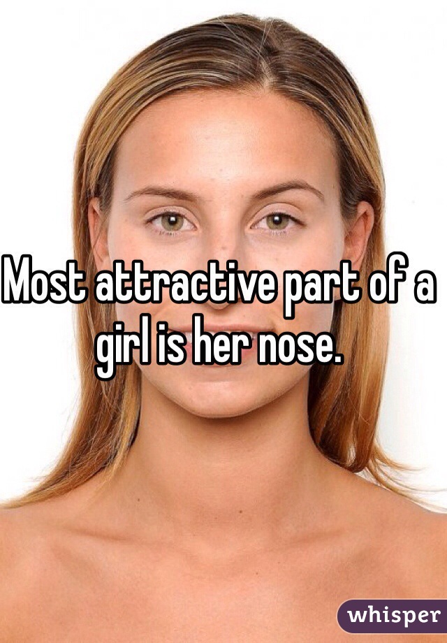 Most attractive part of a girl is her nose.