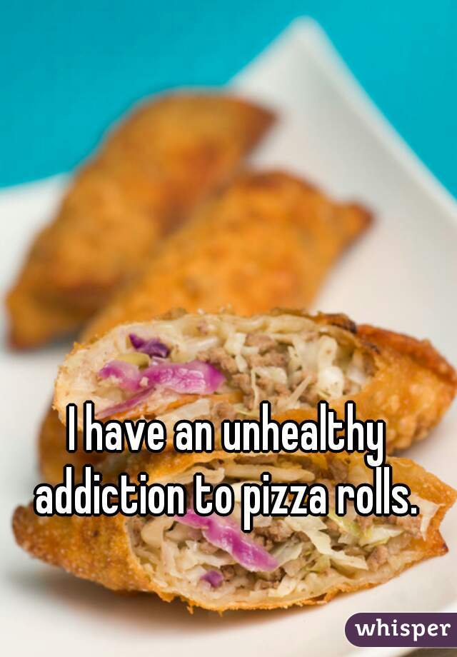I have an unhealthy addiction to pizza rolls. 