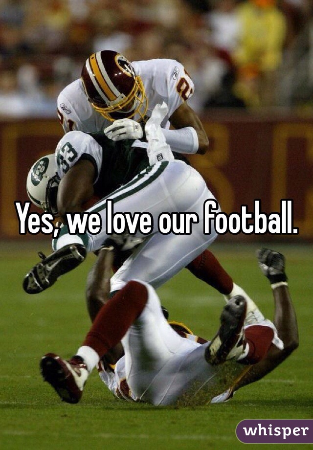 Yes, we love our football. 
