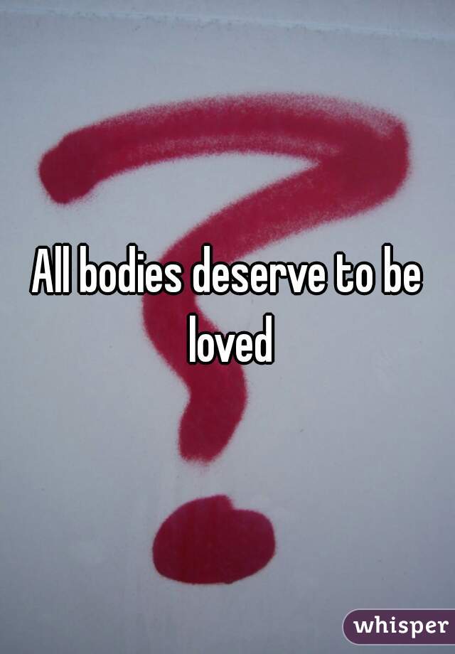 All bodies deserve to be loved