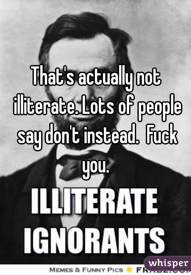 That's actually not illiterate. Lots of people say don't instead.  Fuck you. 