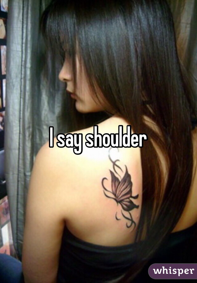 I say shoulder