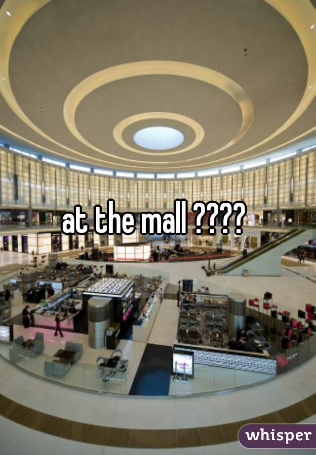 at the mall ???? 