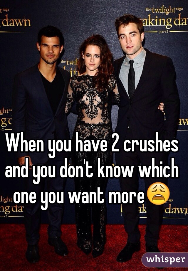 When you have 2 crushes and you don't know which one you want more😩
