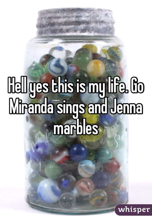 Hell yes this is my life. Go Miranda sings and Jenna marbles