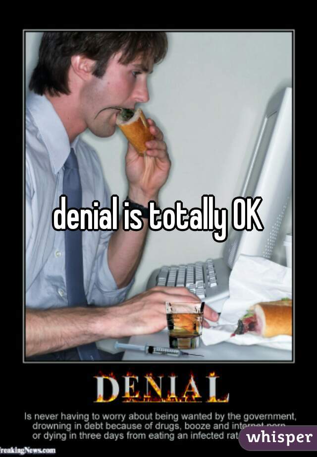 denial is totally OK