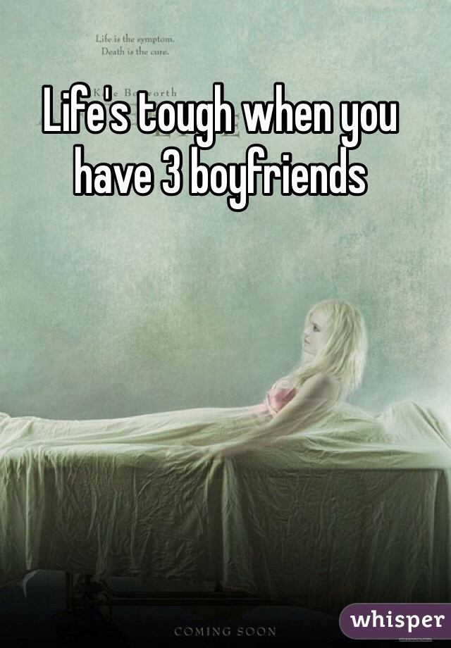 Life's tough when you have 3 boyfriends 