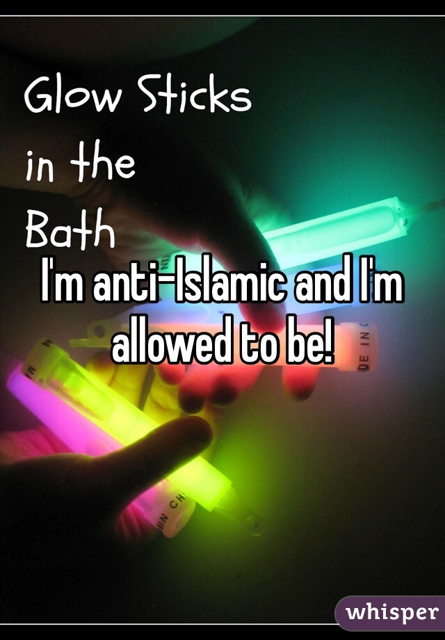 I'm anti-Islamic and I'm allowed to be! 