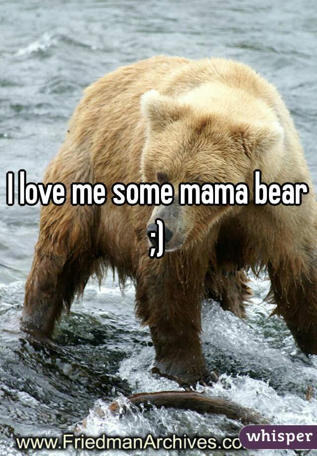 I love me some mama bear ;) 