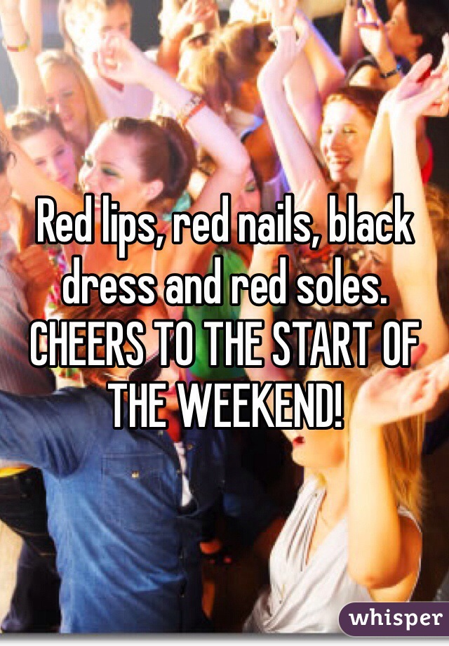 Red lips, red nails, black dress and red soles. CHEERS TO THE START OF THE WEEKEND! 