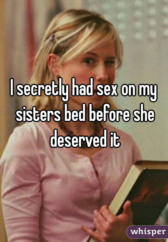 I secretly had sex on my sisters bed before she deserved it
