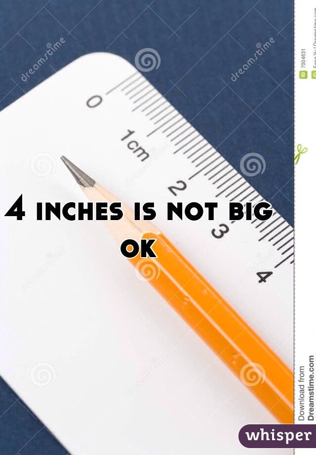 4 inches is not big ok 
