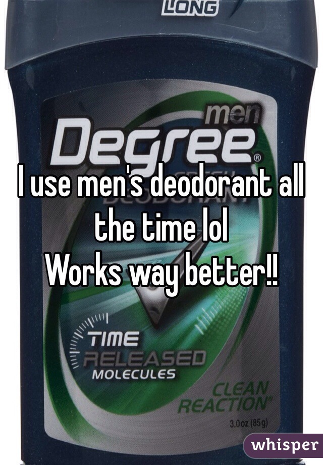 I use men's deodorant all the time lol 
Works way better!!
