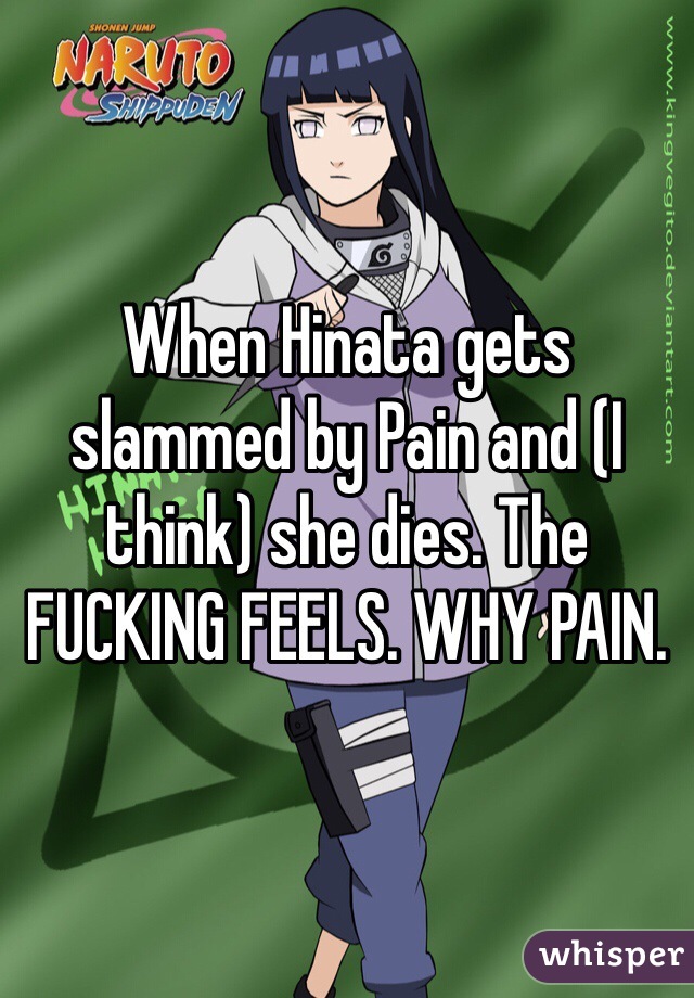 When Hinata gets slammed by Pain and (I think) she dies. The FUCKING FEELS. WHY PAIN. 