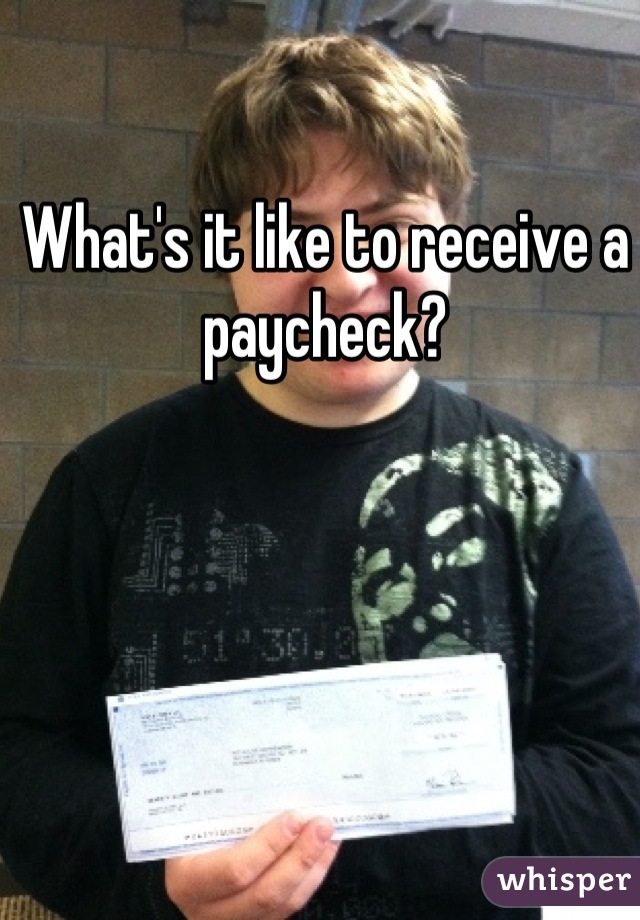 What's it like to receive a paycheck?