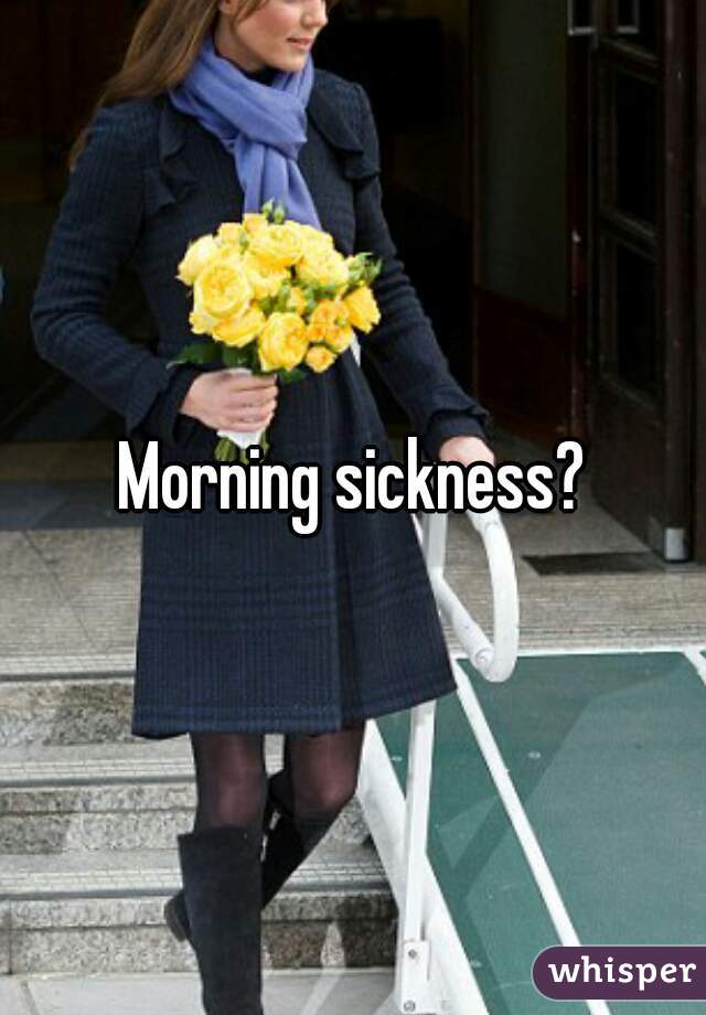 Morning sickness?