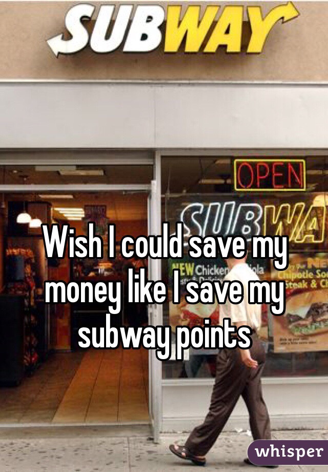 Wish I could save my money like I save my subway points 