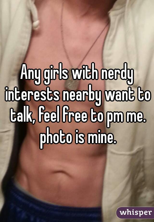 Any girls with nerdy interests nearby want to talk, feel free to pm me. photo is mine.