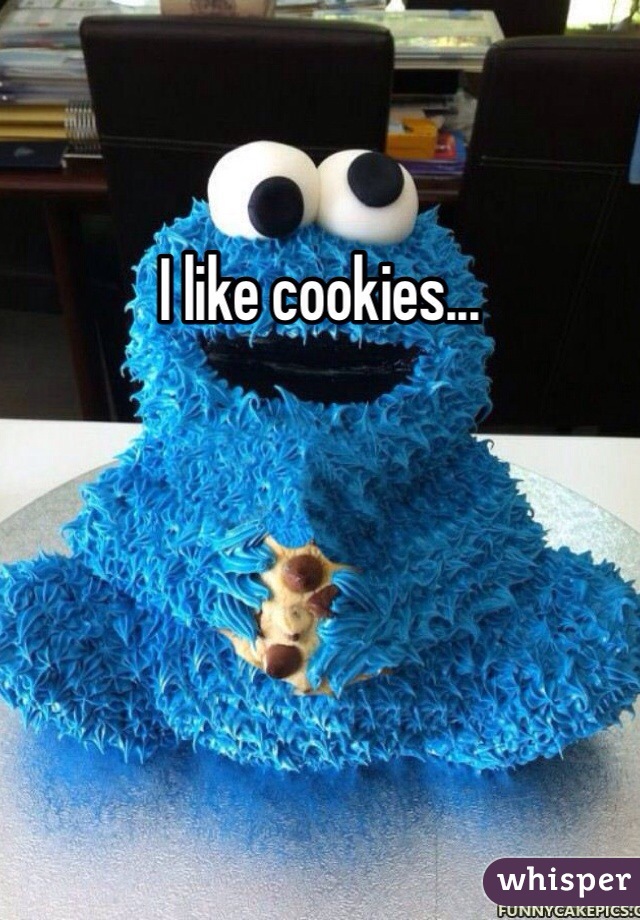 I like cookies...