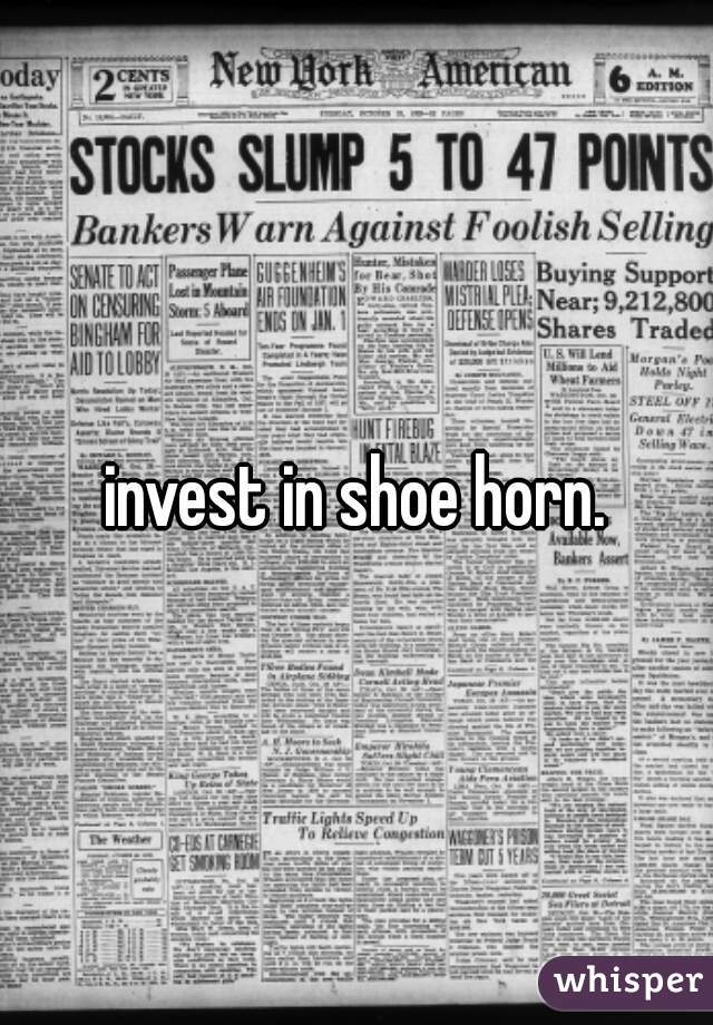 invest in shoe horn.