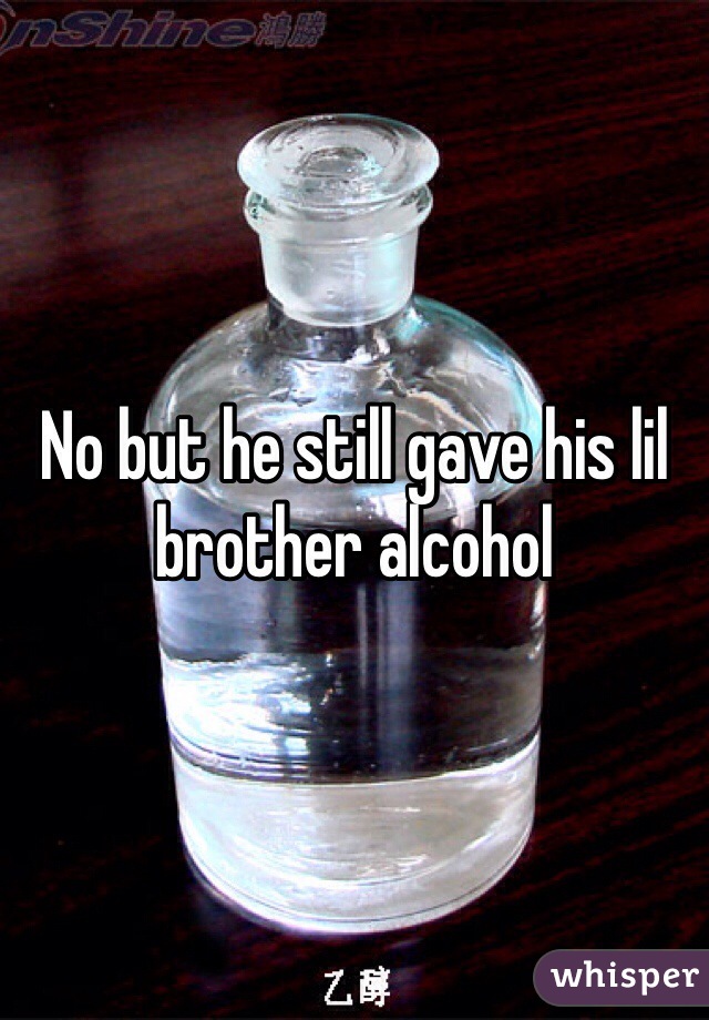 No but he still gave his lil brother alcohol 