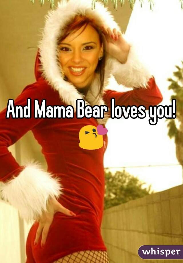 And Mama Bear loves you! 😘❤