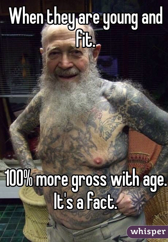 When they are young and fit.





100% more gross with age.
It's a fact.