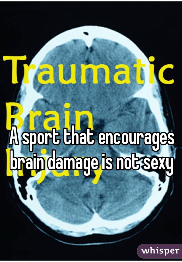 A sport that encourages brain damage is not sexy