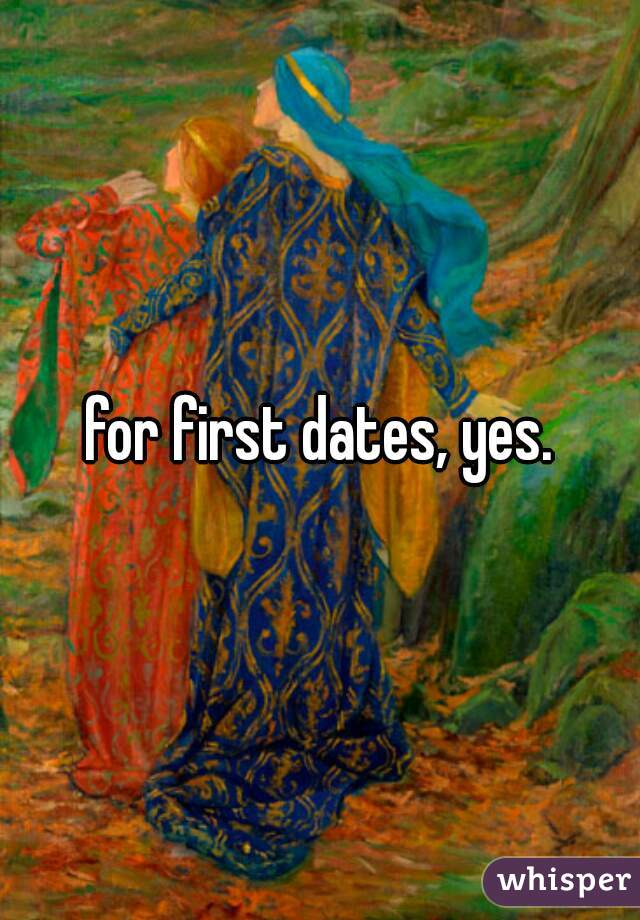 for first dates, yes.