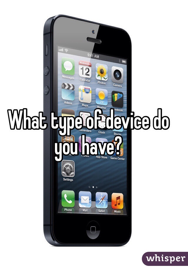What type of device do you have? 