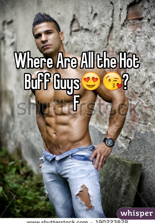 Where Are All the Hot Buff Guys😍😘?
F