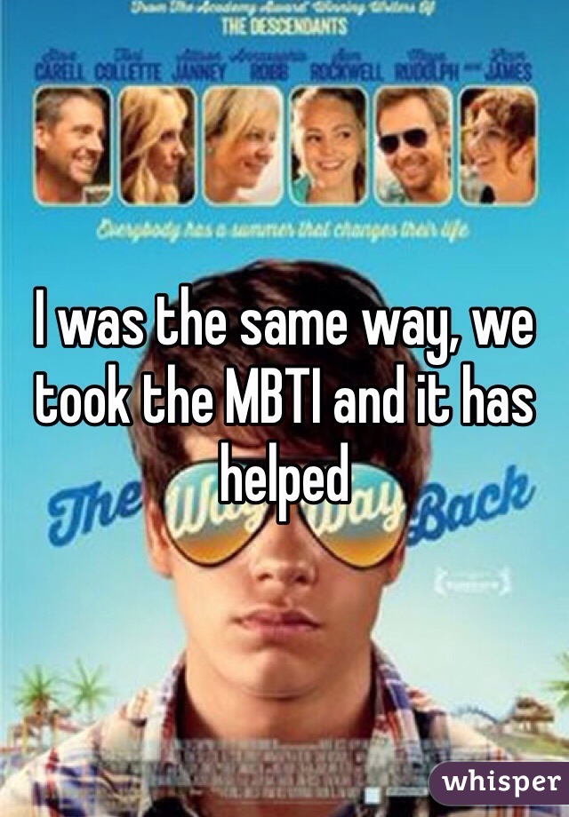 I was the same way, we took the MBTI and it has helped