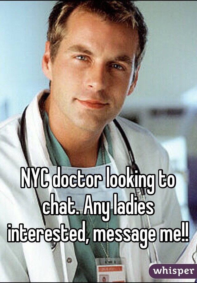 NYC doctor looking to chat. Any ladies interested, message me!!