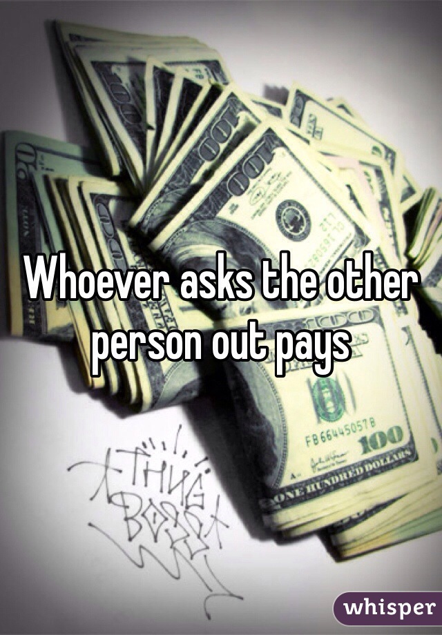 Whoever asks the other person out pays