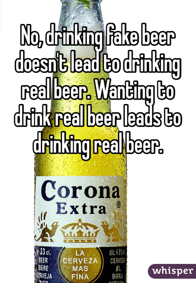 No, drinking fake beer doesn't lead to drinking real beer. Wanting to drink real beer leads to drinking real beer. 