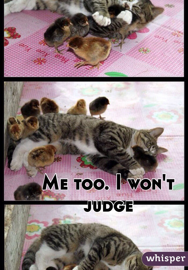 Me too. I won't judge