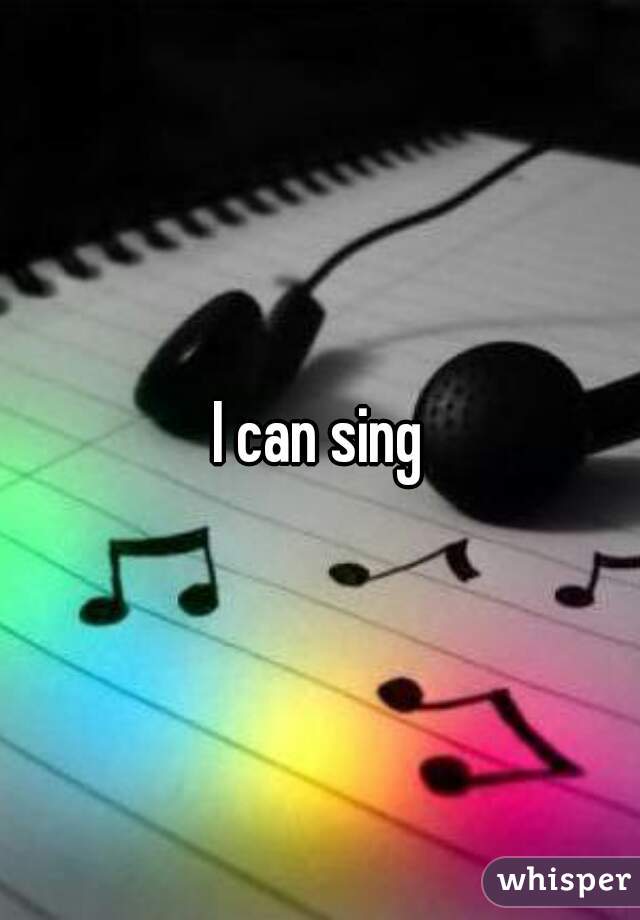 I can sing