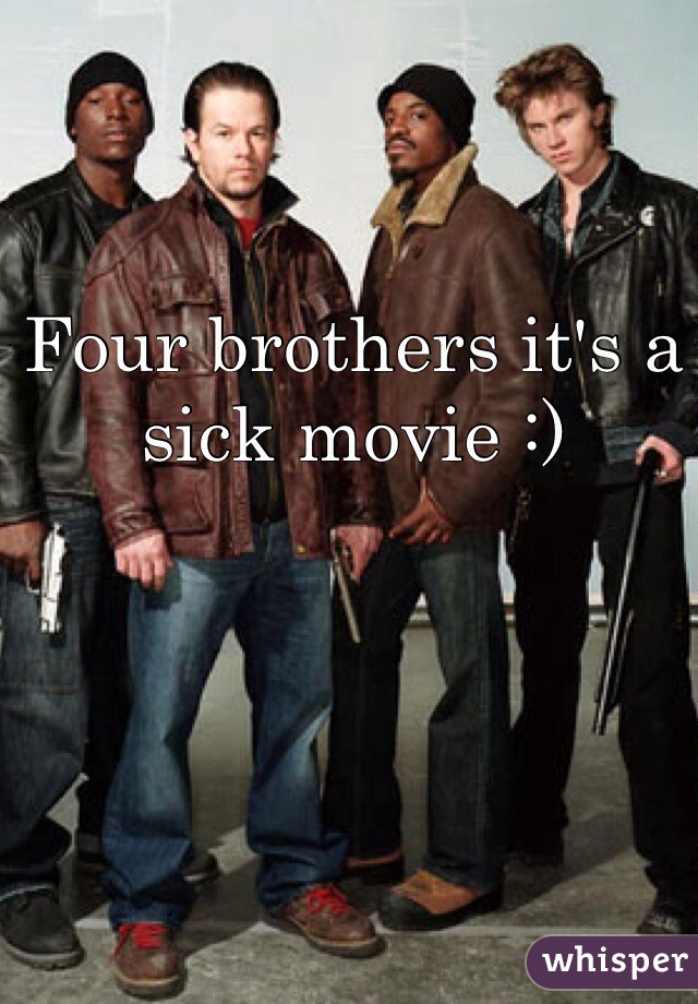 Four brothers it's a sick movie :) 