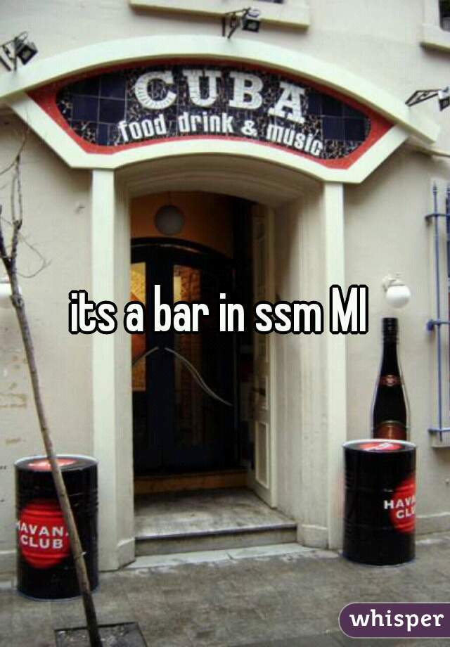 its a bar in ssm MI 
